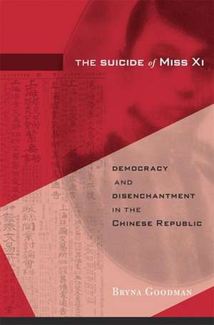 The Suicide of Miss Xi – Democracy and Disenchantment in the Chinese Republic de Bryna Goodman