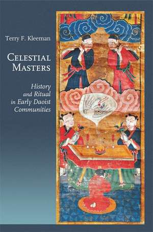 Celestial Masters – History and Ritual in Early Daoist Communities de Terry F. Kleeman