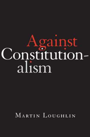 Against Constitutionalism de Martin Loughlin