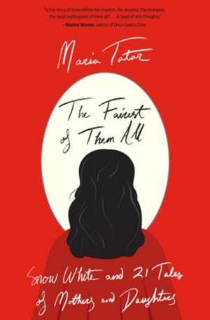 The Fairest of Them All – Snow White and 21 Tales of Mothers and Daughters de Maria Tatar