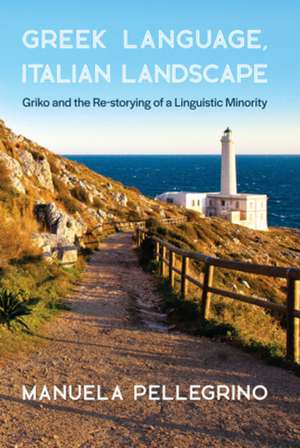 Greek Language, Italian Landscape – Griko and the Re–storying of a Linguistic Minority de Manuela Pellegrino