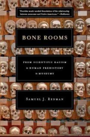 Bone Rooms – From Scientific Racism to Human Prehistory in Museums de Samuel J. Redman