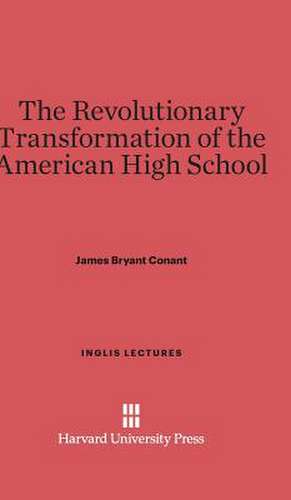 The Revolutionary Transformation of the American High School de James Bryant Conant