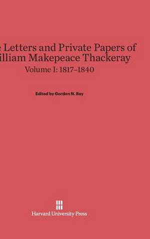 The Letters and Private Papers of William Makepeace Thackeray, Volume I, (1817-1840) de Gordon N. Ray