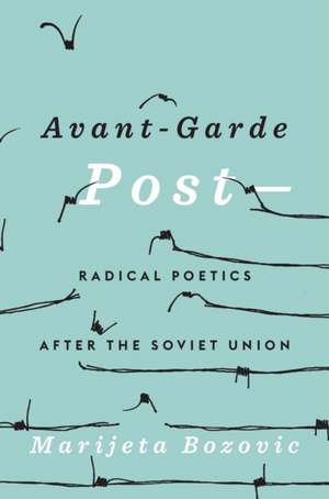 Avant–Garde Post – Radical Poetics after the Soviet Union de Marijeta Bozovic