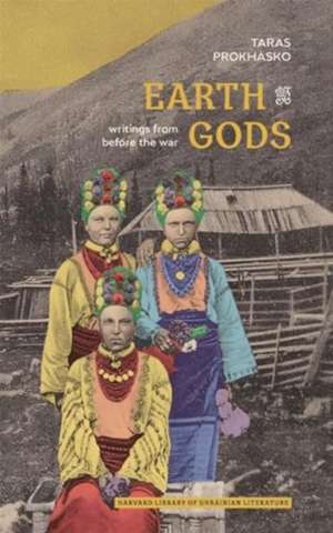 Earth Gods – Writings from before the War de Taras Prokhasko