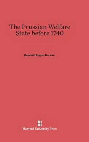 The Prussian Welfare State before 1740 de Reinhold August Dorwart