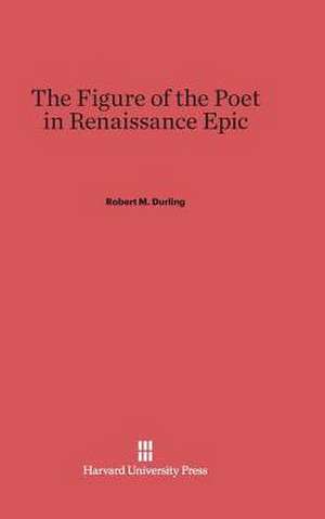 The Figure of the Poet in Renaissance Epic de Robert M. Durling