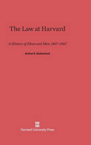 The Law at Harvard de Arthur E. Sutherland