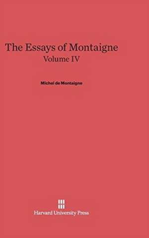 The Essays of Montaigne, Volume IV de Michel De Montaigne