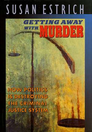 Getting Away with Murder – How Politics Is Destroying the Criminal Justice System (Paper) de Susan Estrich