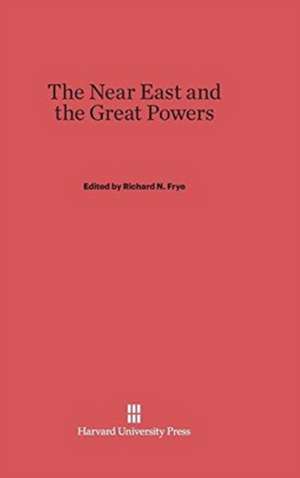 The Near East and the Great Powers de Richard N. Frye