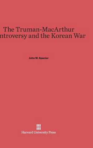 The Truman-MacArthur Controversy and the Korean War de John W. Spanier