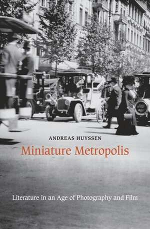 Miniature Metropolis – Literature in an Age of Photography and Film de Andreas Huyssen