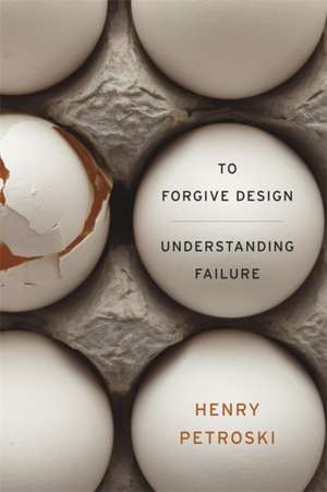 To Forgive Design – Understanding Failure de Henry Petroski