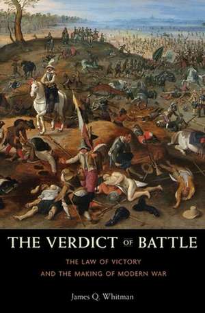 The Verdict of Battle – The Law of Victory and the Making of Modern War de James Q. Whitman