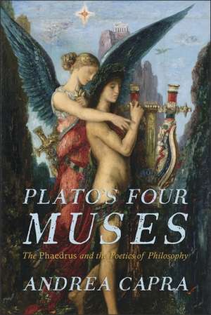 Plato′s Four Muses – The Phaedrus and the Poetics of Philosophy de Andrea Capra