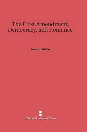 The First Amendment, Democracy, and Romance de Steven H. Shiffrin