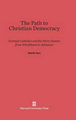 The Path to Christian Democracy de Noel D. Cary