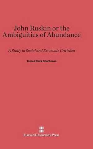 John Ruskin or the Ambiguities of Abundance de James Clark Sherburne