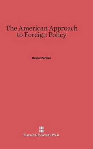 The American Approach to Foreign Policy de Dexter Perkins