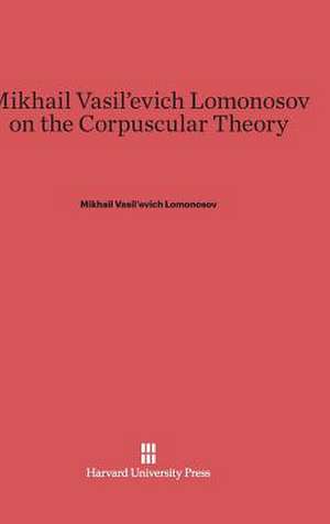 Mikhail Vasil'evich Lomonosov on the Corpuscular Theory de Mikhail Vasil'evich Lomonosov