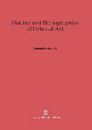 Outline and Bibliographies of Oriental Art de Benjamin Jr. Rowland