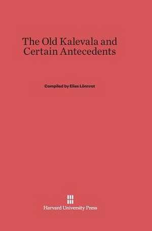 The Old Kalevala and Certain Antecedents de Elias Lönnrot