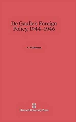 De Gaulle's Foreign Policy, 1944-1946 de A. W. DePorte