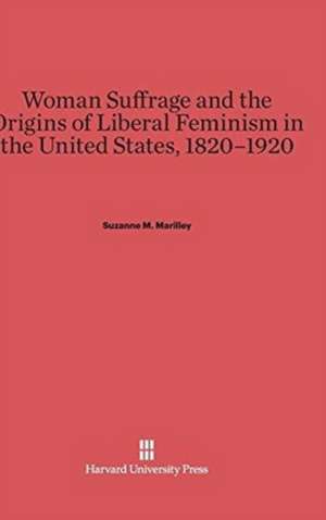 Woman Suffrage and the Origins of Liberal Feminism in the United States, 1820-1920 de Suzanne M. Marilley