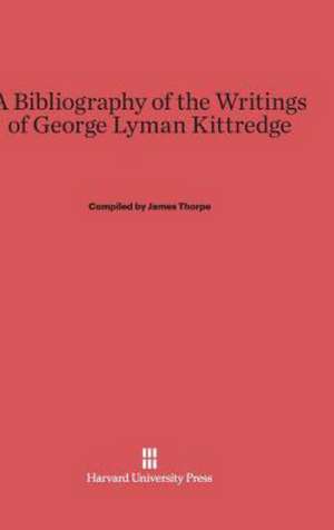 A Bibliography of the Writings of George Lyman Kittredge de James Thorpe