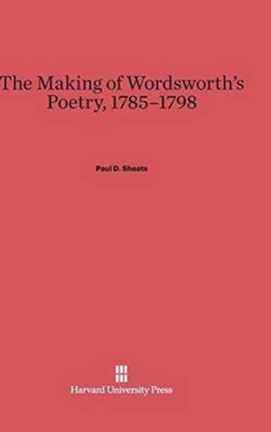 The Making of Wordsworth's Poetry, 1785-1798 de Paul D. Sheats