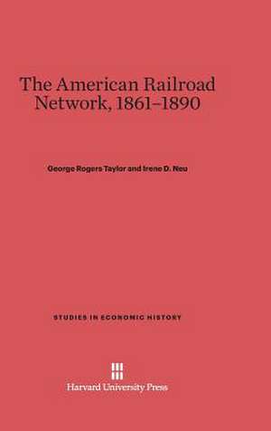 The American Railroad Network, 1861-1890 de George Rogers Taylor