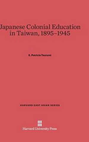 Japanese Colonial Education in Taiwan, 1895-1945 de E. Patricia Tsurumi