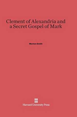 Clement of Alexandria and a Secret Gospel of Mark de Morton Smith