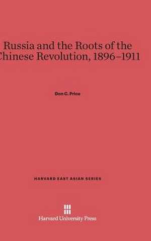 Russia and the Roots of the Chinese Revolution, 1896-1911 de Don C. Price