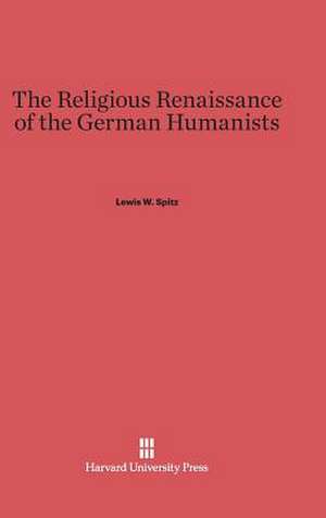 The Religious Renaissance of the German Humanists de Lewis W. Spitz