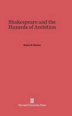 Shakespeare and the Hazards of Ambition de Robert N. Watson