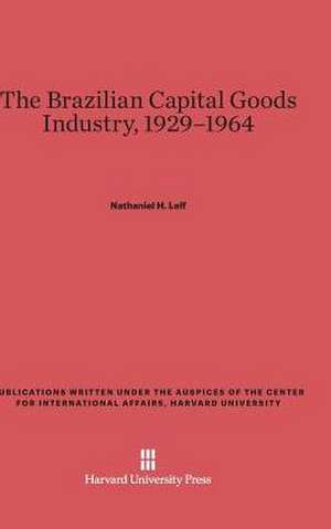 The Brazilian Capital Goods Industry, 1929-1964 de Nathaniel H. Leff