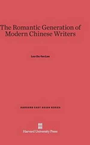 The Romantic Generation of Modern Chinese Writers de Leo Ou-Fan Lee