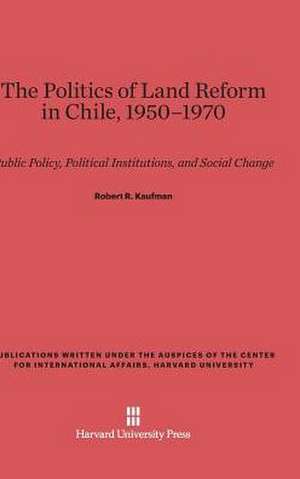 The Politics of Land Reform in Chile, 1950-1970 de Robert R. Kaufman