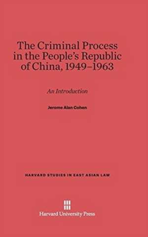 The Criminal Process in the People's Republic of China, 1949-1963 de Jerome Alan Cohen