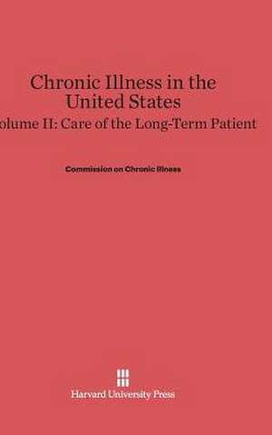 Chronic Illness in the United States, Volume II, Care of the Long-Term Patient de Commission on Chronic Illness