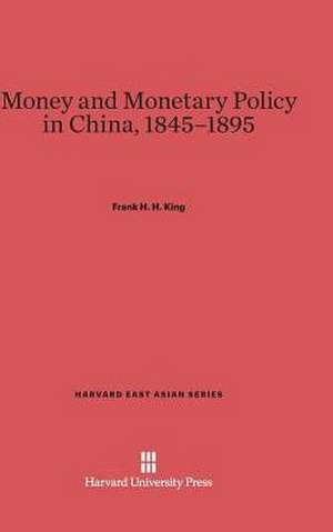 Money and Monetary Policy in China, 1845-1895 de Frank H. H. King