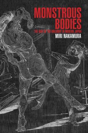 Monstrous Bodies – The Rise of the Uncanny in Modern Japan de Miri Nakamura