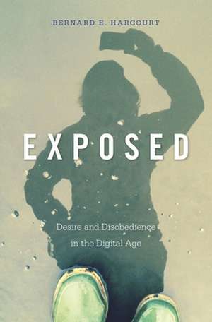 Exposed – Desire and Disobedience in the Digital Age de Bernard E. Harcourt