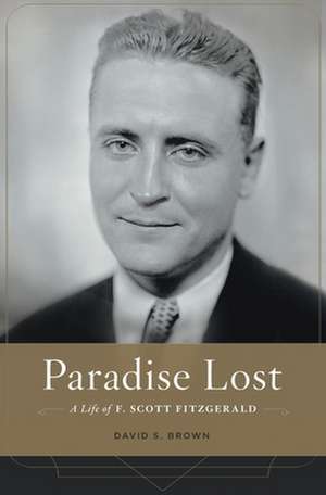 Paradise Lost – A Life of F. Scott Fitzgerald de David S. Brown