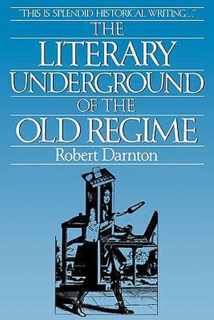 The Literary Underground of the Old Regime de R Darnton