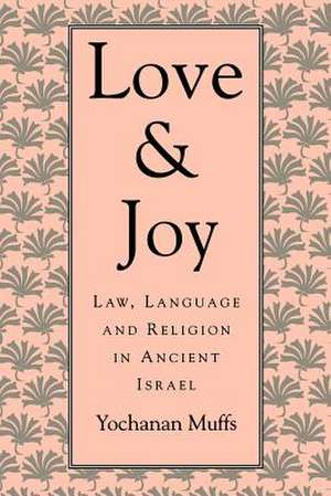 Love and Joy: Law, Language, and Religion in Ancient Israel de Yochanan Muffs