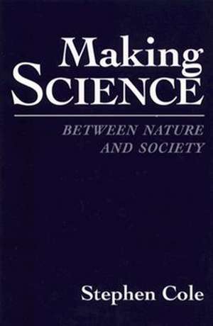 Making Science – Between Nature & Society de Stephen Cole